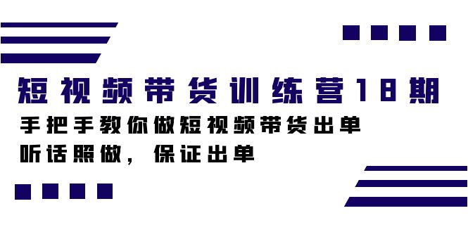 短视频带货训练营18期，手把手教你做短视频带货出单，听话照做，保证出单网创吧-网创项目资源站-副业项目-创业项目-搞钱项目恒杨云站