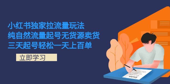 小红书独家拉流量玩法，纯自然流量起号无货源卖货 三天起号轻松一天上百单网创吧-网创项目资源站-副业项目-创业项目-搞钱项目恒杨云站