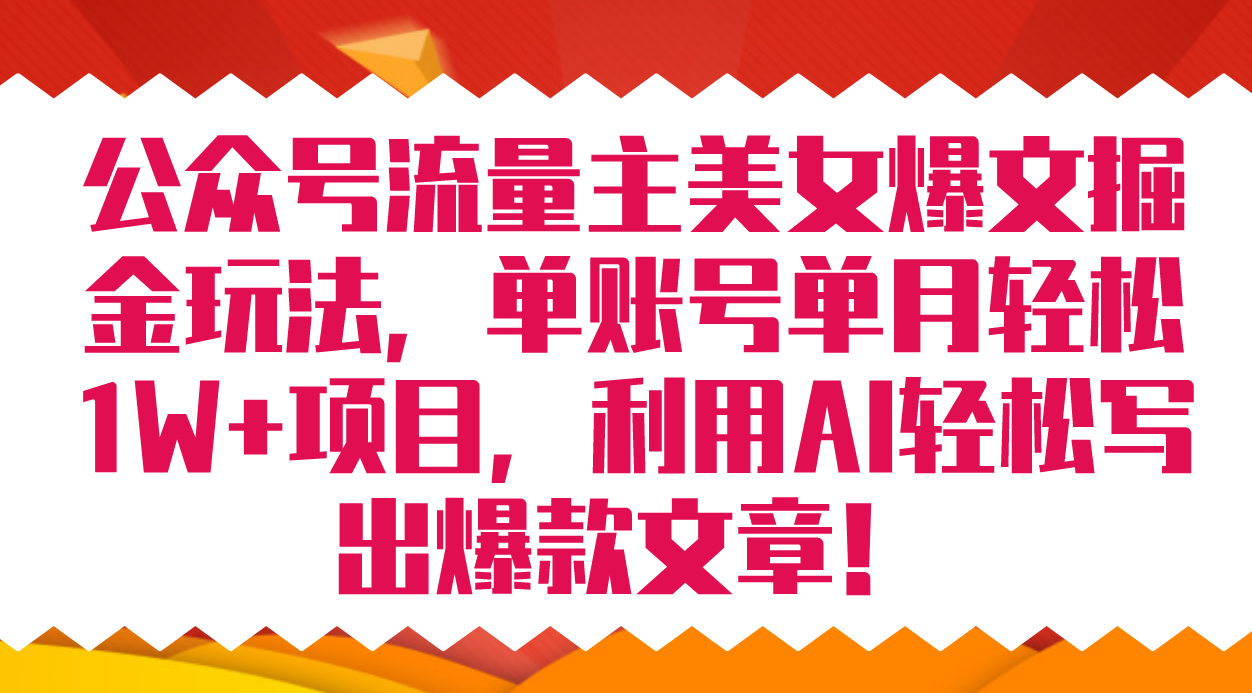 公众号流量主美女爆文掘金玩法 单账号单月轻松8000+利用AI轻松写出爆款文章网创吧-网创项目资源站-副业项目-创业项目-搞钱项目恒杨云站