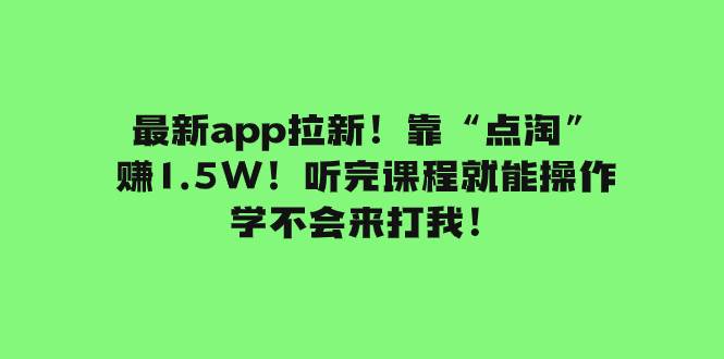 最新app拉新！靠“点淘”赚1.5W！听完课程就能操作！学不会来打我！网创吧-网创项目资源站-副业项目-创业项目-搞钱项目恒杨云站