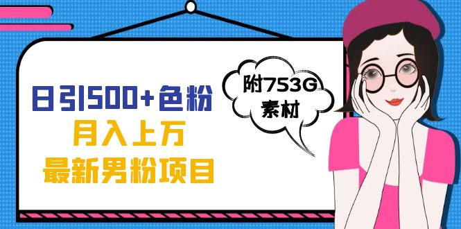日引500+色粉轻松月入上万九月份最新男粉项目（附753G素材）网创吧-网创项目资源站-副业项目-创业项目-搞钱项目恒杨云站