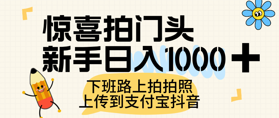 惊喜拍门头，上传到支付宝和抖音新手日入 1000+，下班路上拍拍照片网创吧-网创项目资源站-副业项目-创业项目-搞钱项目恒杨云站