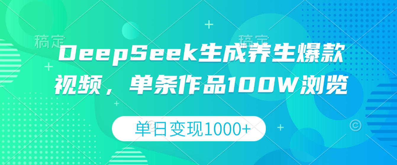 DeepSeek生成养生爆款视频，单条作品100W浏览，单日变现1000+网创吧-网创项目资源站-副业项目-创业项目-搞钱项目恒杨云站