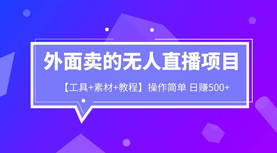 外面卖1980的无人直播项目【工具+素材+教程】日赚500+网创吧-网创项目资源站-副业项目-创业项目-搞钱项目恒杨云站