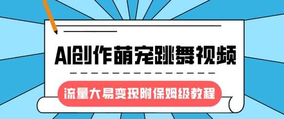 最新风口项目,AI创作萌宠跳舞视频,流量大易变现网创吧-网创项目资源站-副业项目-创业项目-搞钱项目恒杨云站