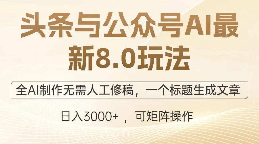 头条与公众号AI最新8.0玩法，全AI制作无需人工修稿，一个标题生成文章，日入3000+网创吧-网创项目资源站-副业项目-创业项目-搞钱项目恒杨云站