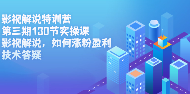 影视解说特训营第三期，130节实操课，影视解说，如何涨粉盈利，技术答疑网创吧-网创项目资源站-副业项目-创业项目-搞钱项目恒杨云站