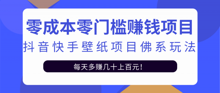 零成本零门槛赚钱项目：抖音快手壁纸项目佛系玩法，一天变现500+【视频教程】网创吧-网创项目资源站-副业项目-创业项目-搞钱项目恒杨云站