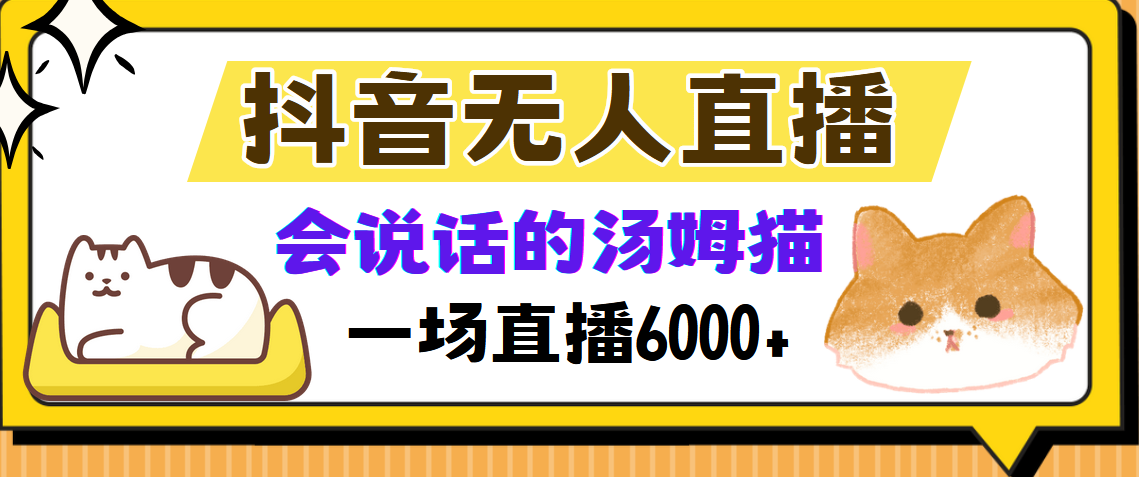抖音无人直播，会说话的汤姆猫弹幕互动小游戏，两场直播6000+网创吧-网创项目资源站-副业项目-创业项目-搞钱项目恒杨云站
