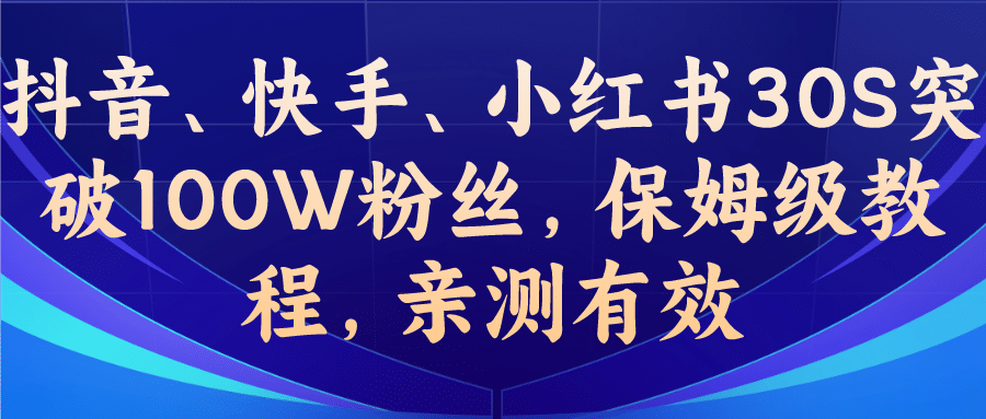 教你一招，抖音、快手、小红书30S突破100W粉丝，保姆级教程，亲测有效网创吧-网创项目资源站-副业项目-创业项目-搞钱项目恒杨云站