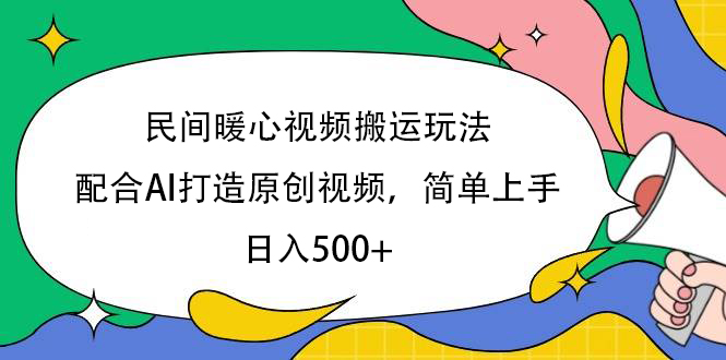 民间暖心视频搬运玩法，配合AI打造原创视频，简单上手，日入500+网创吧-网创项目资源站-副业项目-创业项目-搞钱项目恒杨云站