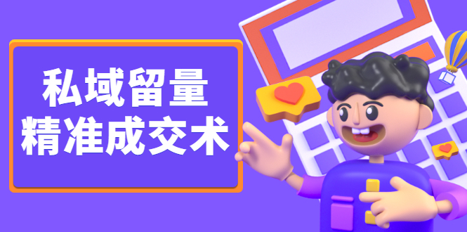 私域留量精准成交术，学习打造自己的私域流量，价值699元网创吧-网创项目资源站-副业项目-创业项目-搞钱项目恒杨云站