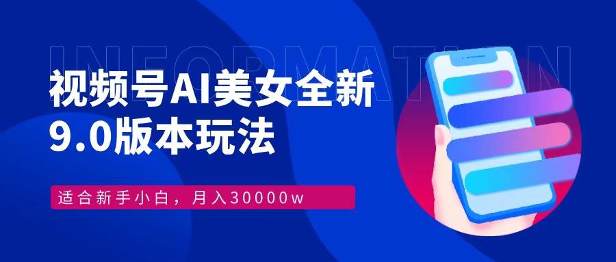 视频号AI美女全新玩法9.0 小白轻松上手 月入30000＋网创吧-网创项目资源站-副业项目-创业项目-搞钱项目恒杨云站