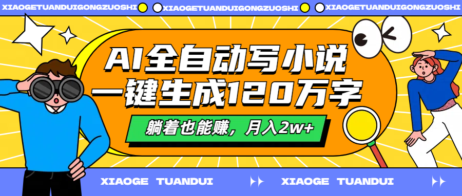 AI全自动写小说，一键生成120万字，躺着也能赚，月入2w+网创吧-网创项目资源站-副业项目-创业项目-搞钱项目恒杨云站