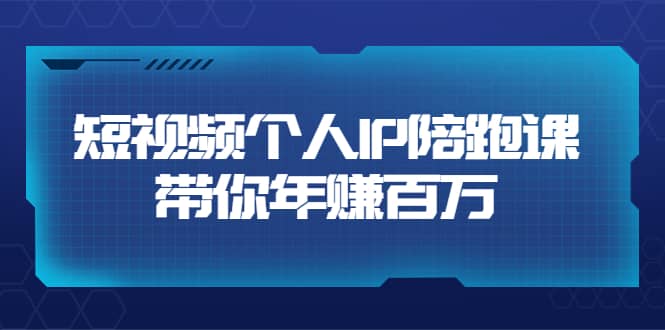 短视频个人IP：年赚百万陪跑课（123节视频课）价值6980元网创吧-网创项目资源站-副业项目-创业项目-搞钱项目恒杨云站