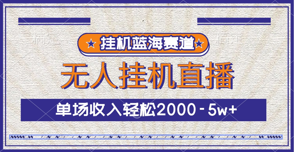 挂机蓝海赛道，无人挂机直播，单场收入轻松2000-5w+网创吧-网创项目资源站-副业项目-创业项目-搞钱项目恒杨云站