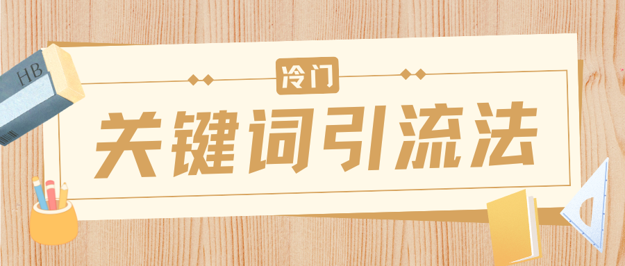 冷门关键词引流法，日引流50创业粉，附保姆级实操教程网创吧-网创项目资源站-副业项目-创业项目-搞钱项目恒杨云站