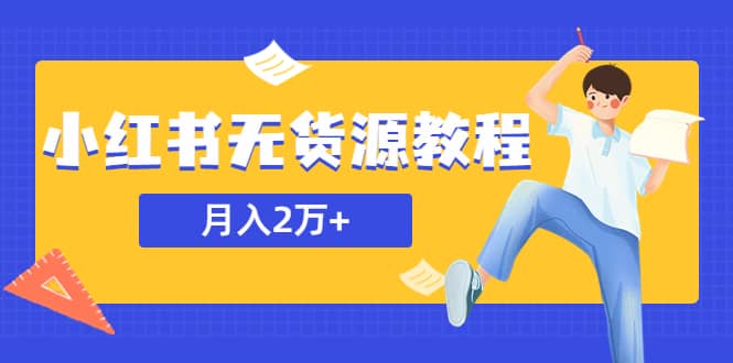 某网赚培训收费3900的小红书无货源教程，月入2万＋副业或者全职在家都可以网创吧-网创项目资源站-副业项目-创业项目-搞钱项目恒杨云站