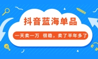 酷酷说钱付费文章:抖音蓝海单品,一天卖一万 很稳,卖了半年多了网创吧-网创项目资源站-副业项目-创业项目-搞钱项目恒杨云站