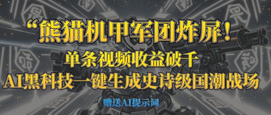 “熊猫机甲军团炸屏！单条视频收益破千，AI黑科技一键生成史诗级国潮战场网创吧-网创项目资源站-副业项目-创业项目-搞钱项目恒杨云站