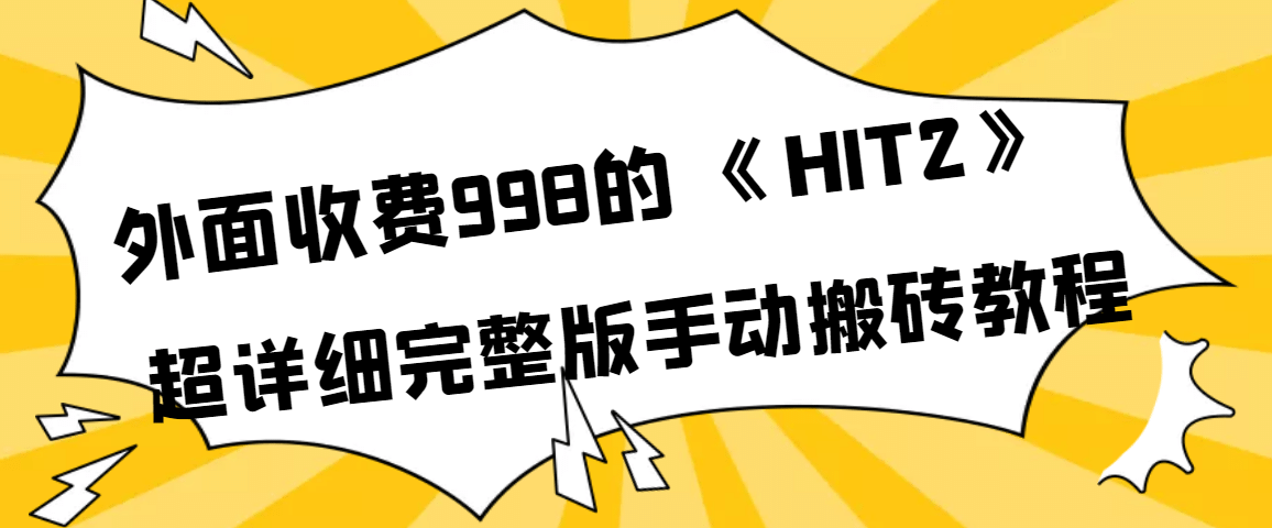 外面收费998《HIT2》超详细完整版手动搬砖教程网创吧-网创项目资源站-副业项目-创业项目-搞钱项目恒杨云站