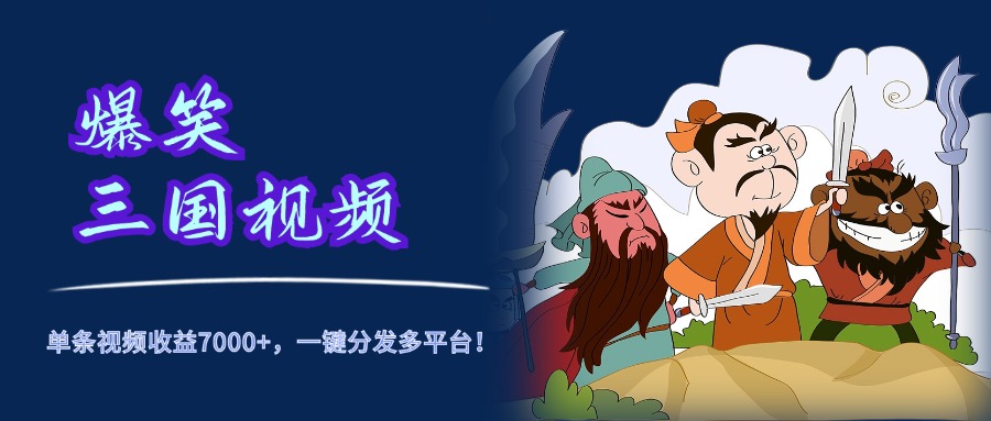 爆笑三国视频，5分钟制作，单条视频收益7000元+，一键分发多平台！网创吧-网创项目资源站-副业项目-创业项目-搞钱项目恒杨云站