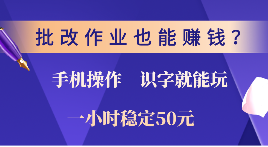 0门槛手机项目，改作业也能赚钱？识字就能玩！一小时稳定50元！网创吧-网创项目资源站-副业项目-创业项目-搞钱项目恒杨云站