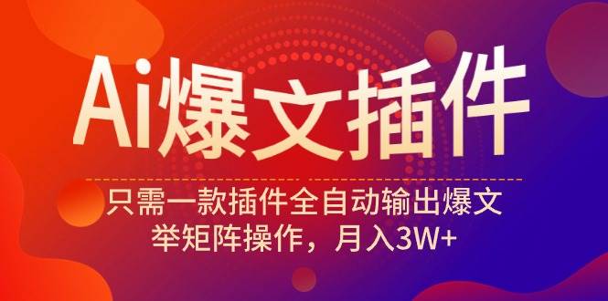 Ai爆文插件，只需一款插件全自动输出爆文，举矩阵操作，月入3W+网创吧-网创项目资源站-副业项目-创业项目-搞钱项目恒杨云站