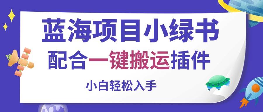蓝海项目小绿书，配合一键搬运插件，小白轻松入手网创吧-网创项目资源站-副业项目-创业项目-搞钱项目恒杨云站