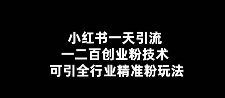 【引流必备】小红书一天引流一二百创业粉技术，可引全行业精准粉玩法网创吧-网创项目资源站-副业项目-创业项目-搞钱项目恒杨云站