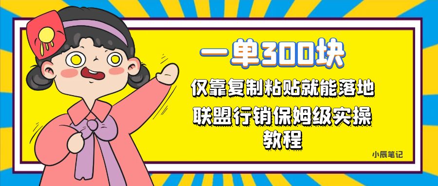 一单轻松300元，仅靠复制粘贴，每天操作一个小时，联盟行销保姆级出单教程网创吧-网创项目资源站-副业项目-创业项目-搞钱项目恒杨云站