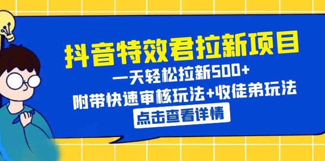 抖音特效君拉新项目 一天轻松拉新500+ 附带快速审核玩法+收徒弟玩法网创吧-网创项目资源站-副业项目-创业项目-搞钱项目恒杨云站