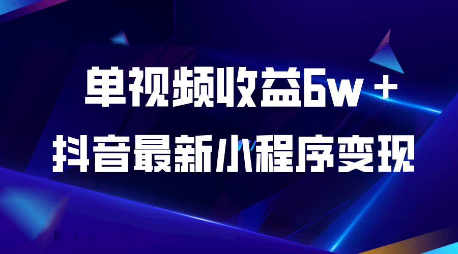 抖音最新小程序变现项目，单视频收益6w＋网创吧-网创项目资源站-副业项目-创业项目-搞钱项目恒杨云站