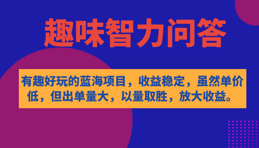 有趣好玩的蓝海项目，趣味智力问答，收益稳定，虽然客单价低，但出单量大网创吧-网创项目资源站-副业项目-创业项目-搞钱项目恒杨云站