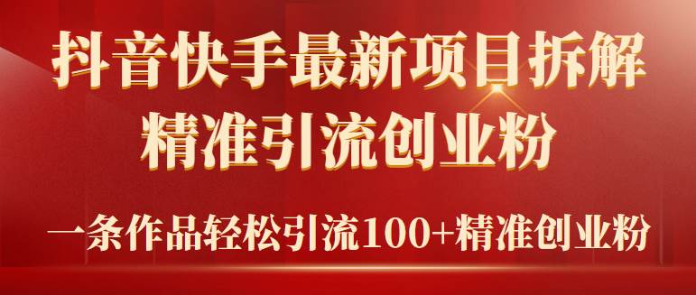 2024年抖音快手最新项目拆解视频引流创业粉，一天轻松引流精准创业粉100+网创吧-网创项目资源站-副业项目-创业项目-搞钱项目恒杨云站