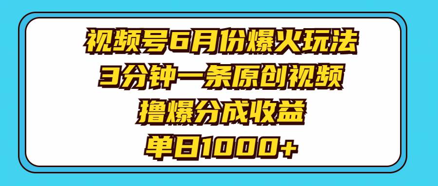 视频号6月份爆火玩法，3分钟一条原创视频，撸爆分成收益，单日1000+网创吧-网创项目资源站-副业项目-创业项目-搞钱项目恒杨云站