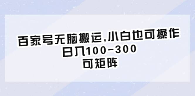 百家号无脑搬运,小白也可操作，日入100-300，可矩阵网创吧-网创项目资源站-副业项目-创业项目-搞钱项目恒杨云站