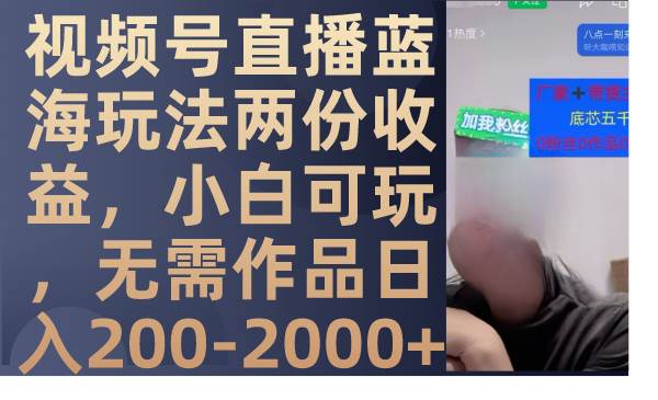 视频号直播蓝海玩法两份收益，小白可玩，无需作品日入200-2000+网创吧-网创项目资源站-副业项目-创业项目-搞钱项目恒杨云站