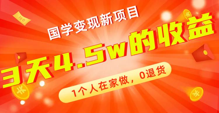 全新蓝海，国学变现新项目，1个人在家做，0退货，3天4.5w收益【178G资料】网创吧-网创项目资源站-副业项目-创业项目-搞钱项目恒杨云站
