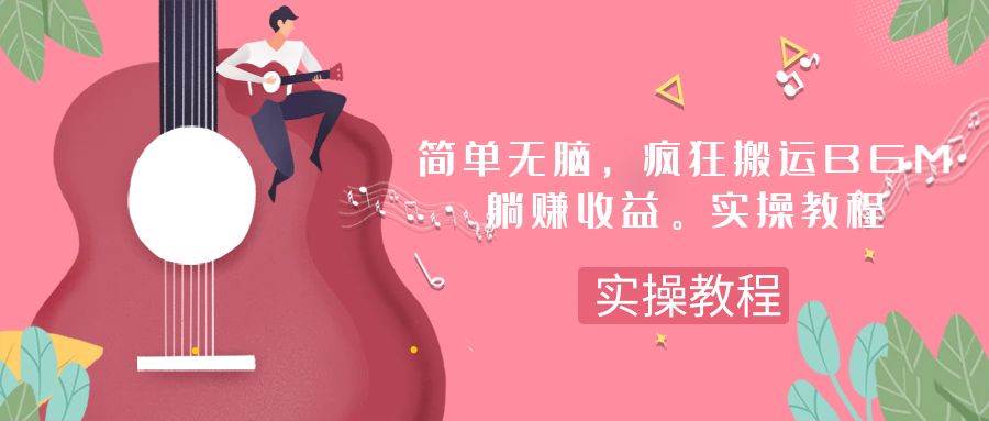 简单无脑，疯狂搬运BGM，一次躺赚30刀收益。实操教程网创吧-网创项目资源站-副业项目-创业项目-搞钱项目恒杨云站