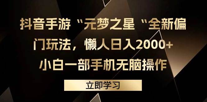 抖音手游“元梦之星“全新偏门玩法，懒人日入2000+，小白一部手机无脑操作网创吧-网创项目资源站-副业项目-创业项目-搞钱项目恒杨云站