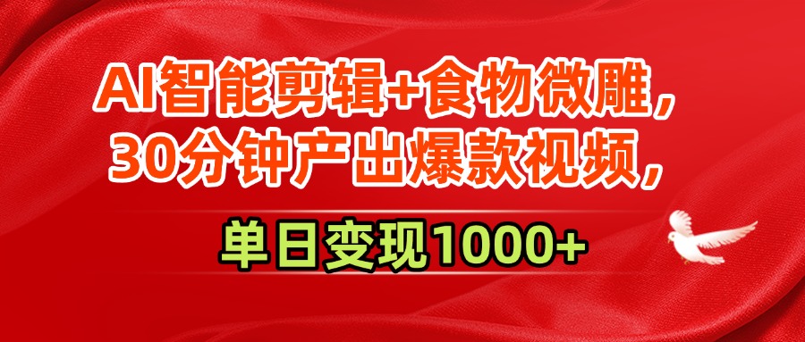 AI智能剪辑+食物微雕，30分钟产出爆款视频，单日变现1000+网创吧-网创项目资源站-副业项目-创业项目-搞钱项目恒杨云站
