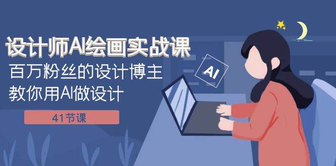 设计师AI绘画实战课：百万粉丝的设计博主教你用AI做设计（41节课）网创吧-网创项目资源站-副业项目-创业项目-搞钱项目恒杨云站