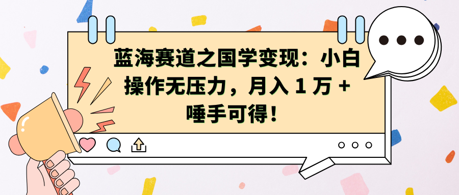 蓝海赛道之国学变现：小白操作无压力，月入 1 万 + 唾手可得！网创吧-网创项目资源站-副业项目-创业项目-搞钱项目恒杨云站
