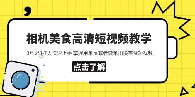 相机美食高清短视频教学 0基础3-7天快速上手 掌握用单反或者微单拍摄美食网创吧-网创项目资源站-副业项目-创业项目-搞钱项目恒杨云站