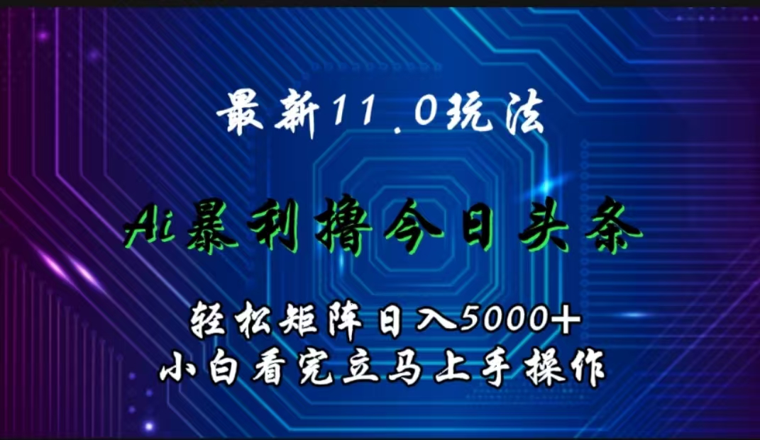 最新11.0玩法 AI辅助撸今日头条轻松实现矩阵日入5000+小白看完即可上手矩阵操作网创吧-网创项目资源站-副业项目-创业项目-搞钱项目恒杨云站
