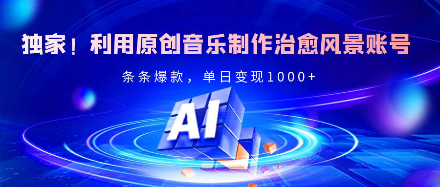 独家！利用原创音乐制作治愈风景账号，条条爆款，单日变现2000+网创吧-网创项目资源站-副业项目-创业项目-搞钱项目恒杨云站