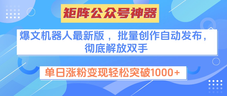矩阵公众号神器，爆文机器人最新版 ，批量创作自动发布，彻底解放双手，单日涨粉变现轻松突破1000+网创吧-网创项目资源站-副业项目-创业项目-搞钱项目恒杨云站