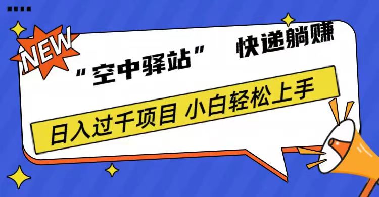 0成本“空中驿站”快递躺赚，日入1000+网创吧-网创项目资源站-副业项目-创业项目-搞钱项目恒杨云站
