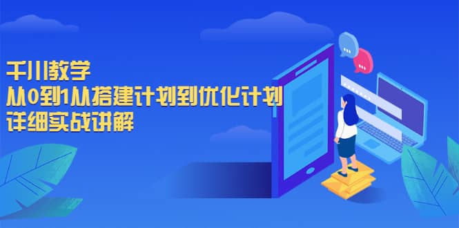 千川教学，从0到1从搭建计划到优化计划，详细实战讲解网创吧-网创项目资源站-副业项目-创业项目-搞钱项目恒杨云站
